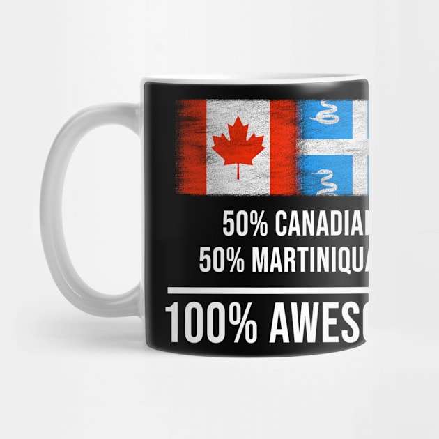 50% Canadian 50% Martiniquais 100% Awesome - Gift for Martiniquais Heritage From Martinique by Country Flags